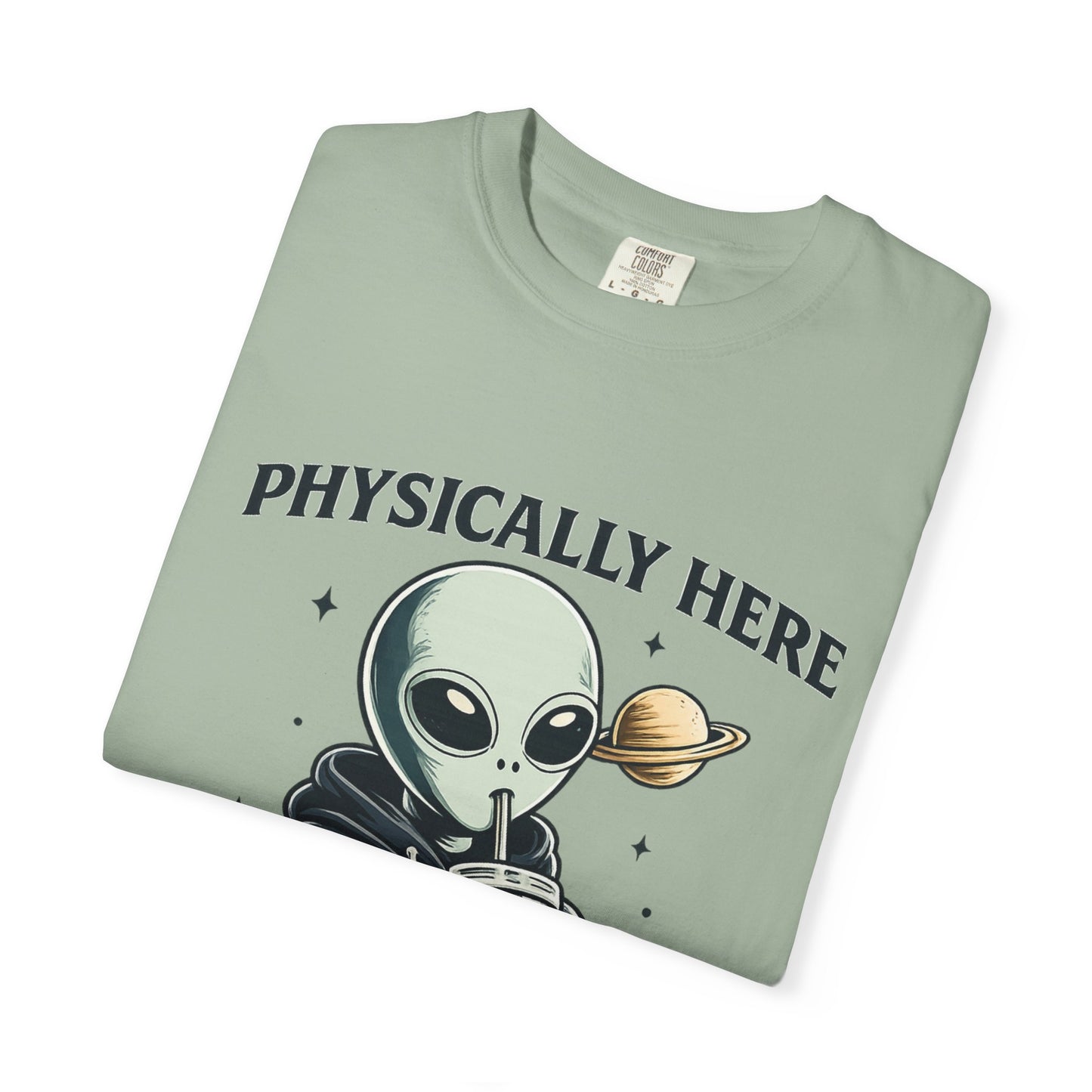 Physically Here Mentally Galaxies Away Alien T-Shirt