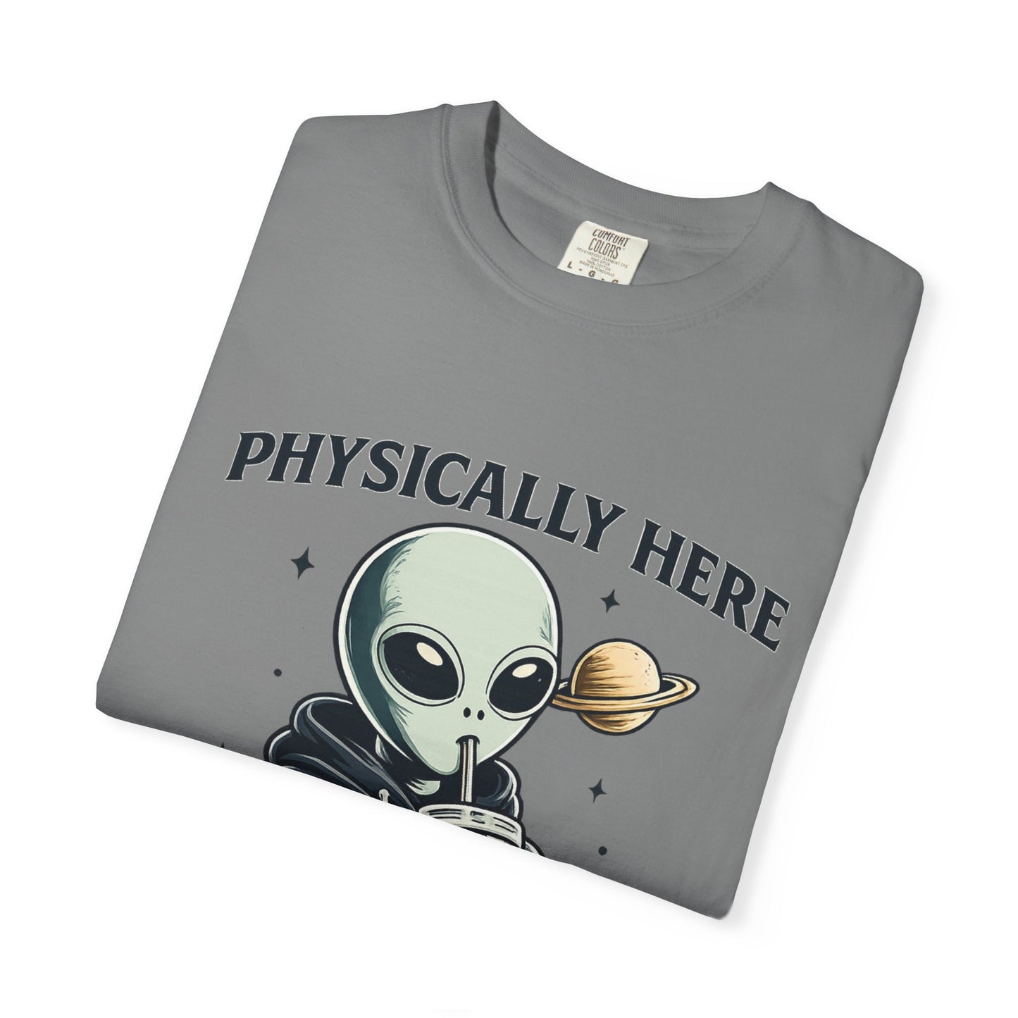 Physically Here Mentally Galaxies Away Alien T-Shirt