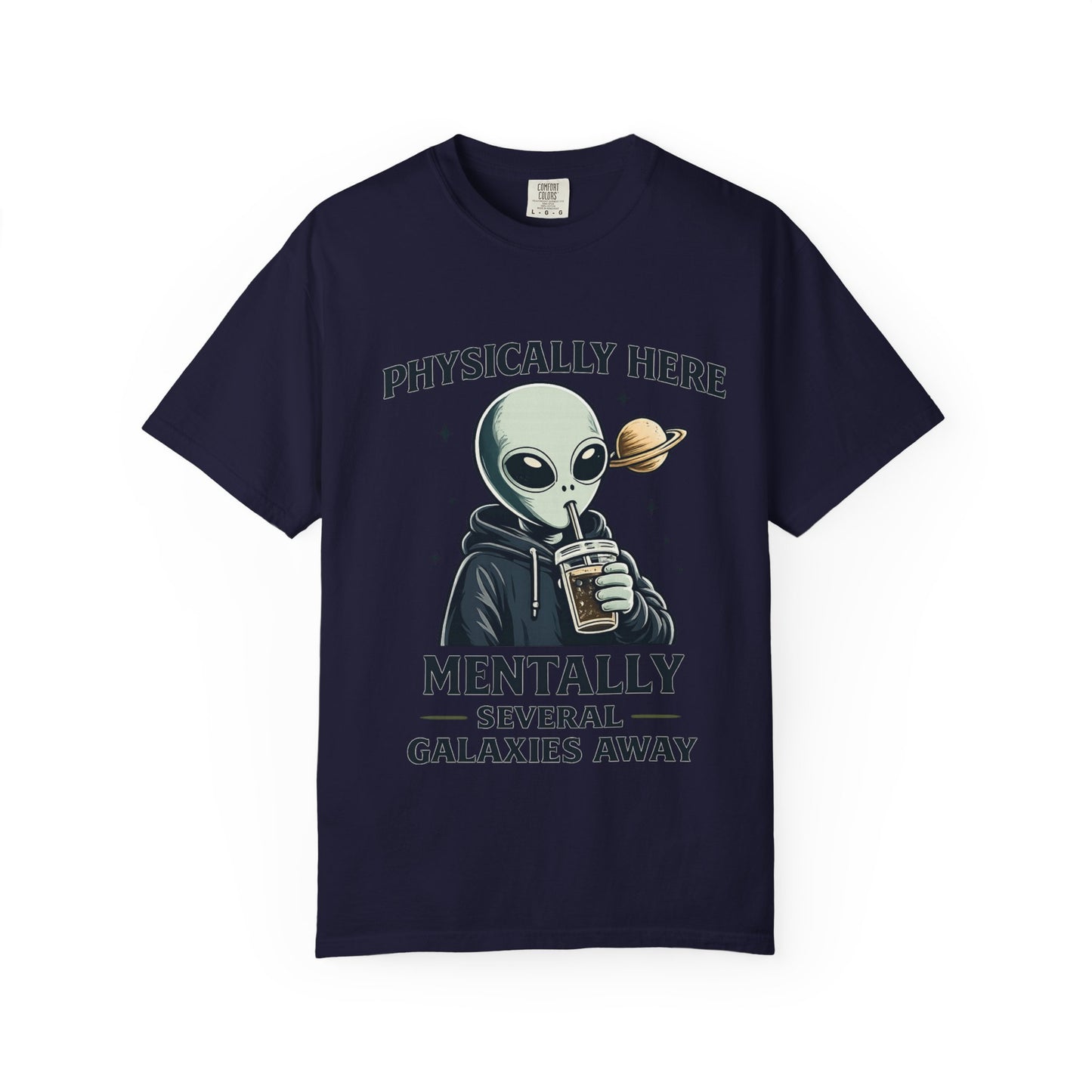 Physically Here Mentally Galaxies Away Alien T-Shirt