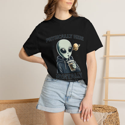 Physically Here Mentally Galaxies Away Alien T-Shirt