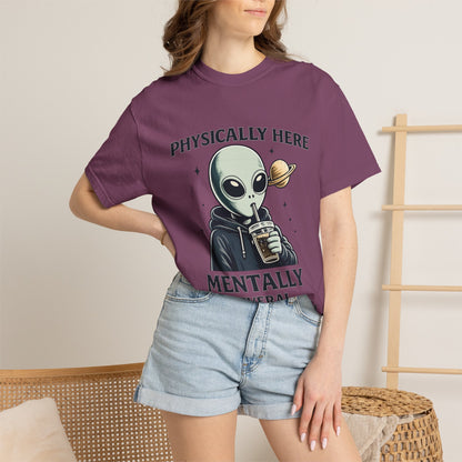 Physically Here Mentally Galaxies Away Alien T-Shirt