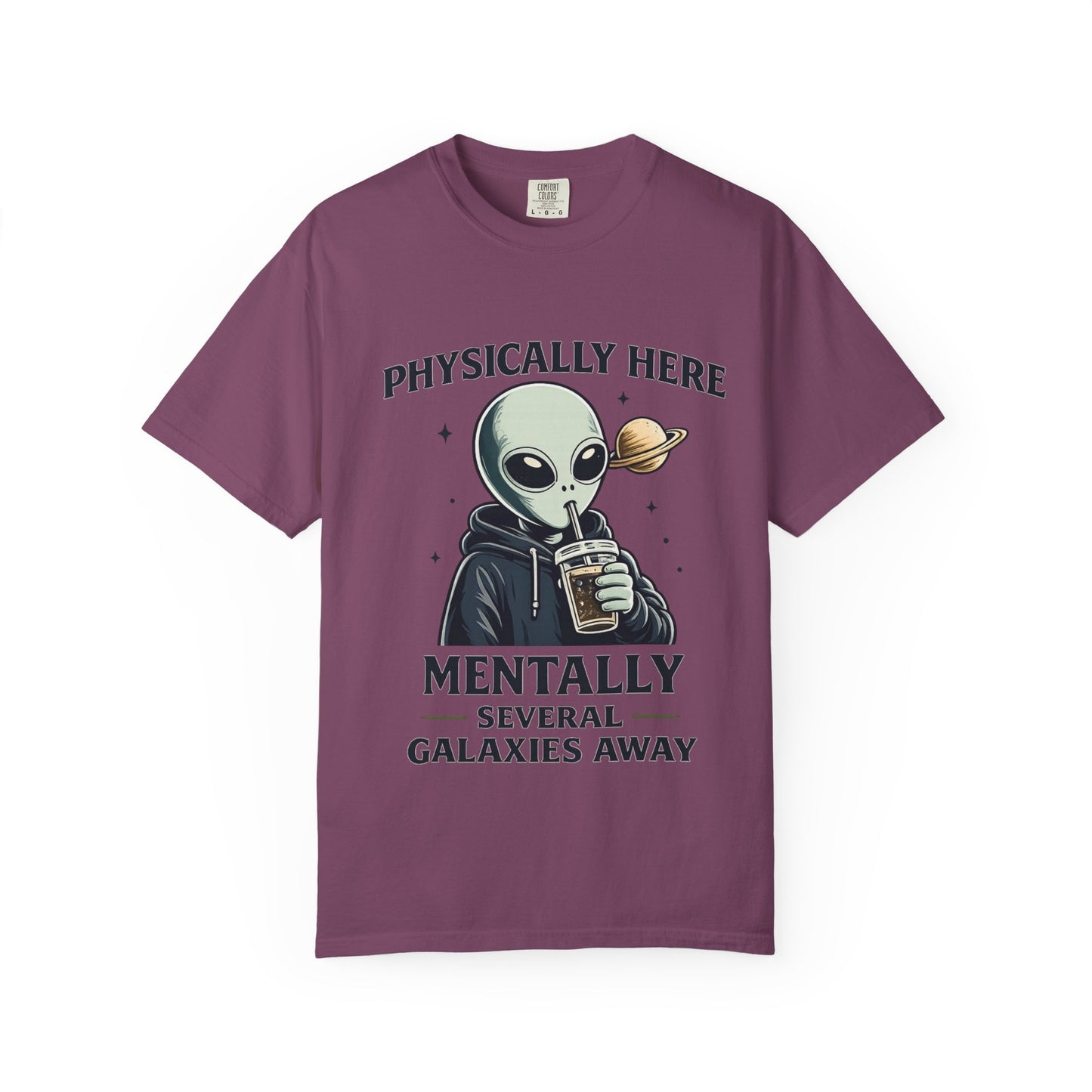 Physically Here Mentally Galaxies Away Alien T-Shirt