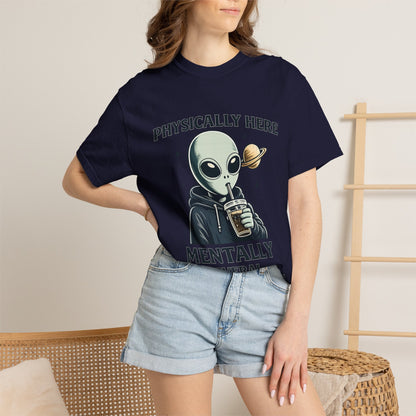 Physically Here Mentally Galaxies Away Alien T-Shirt