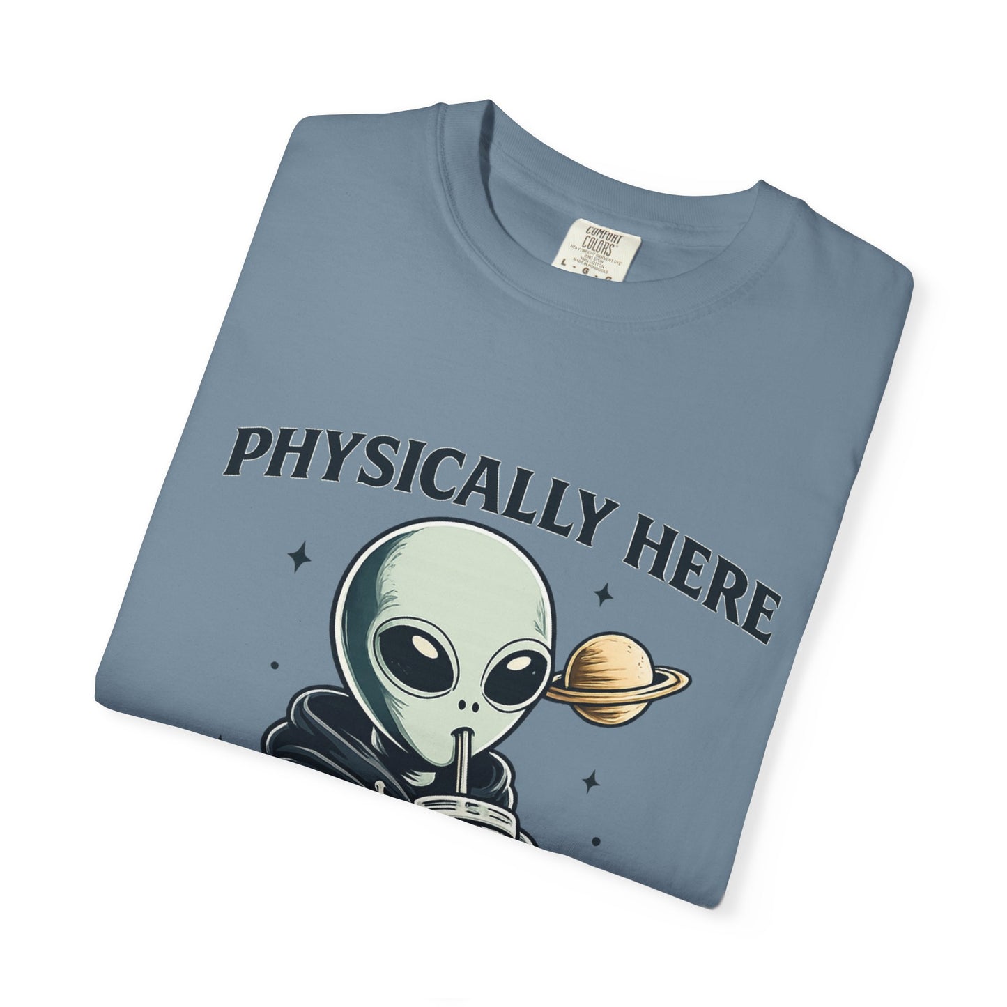 Physically Here Mentally Galaxies Away Alien T-Shirt