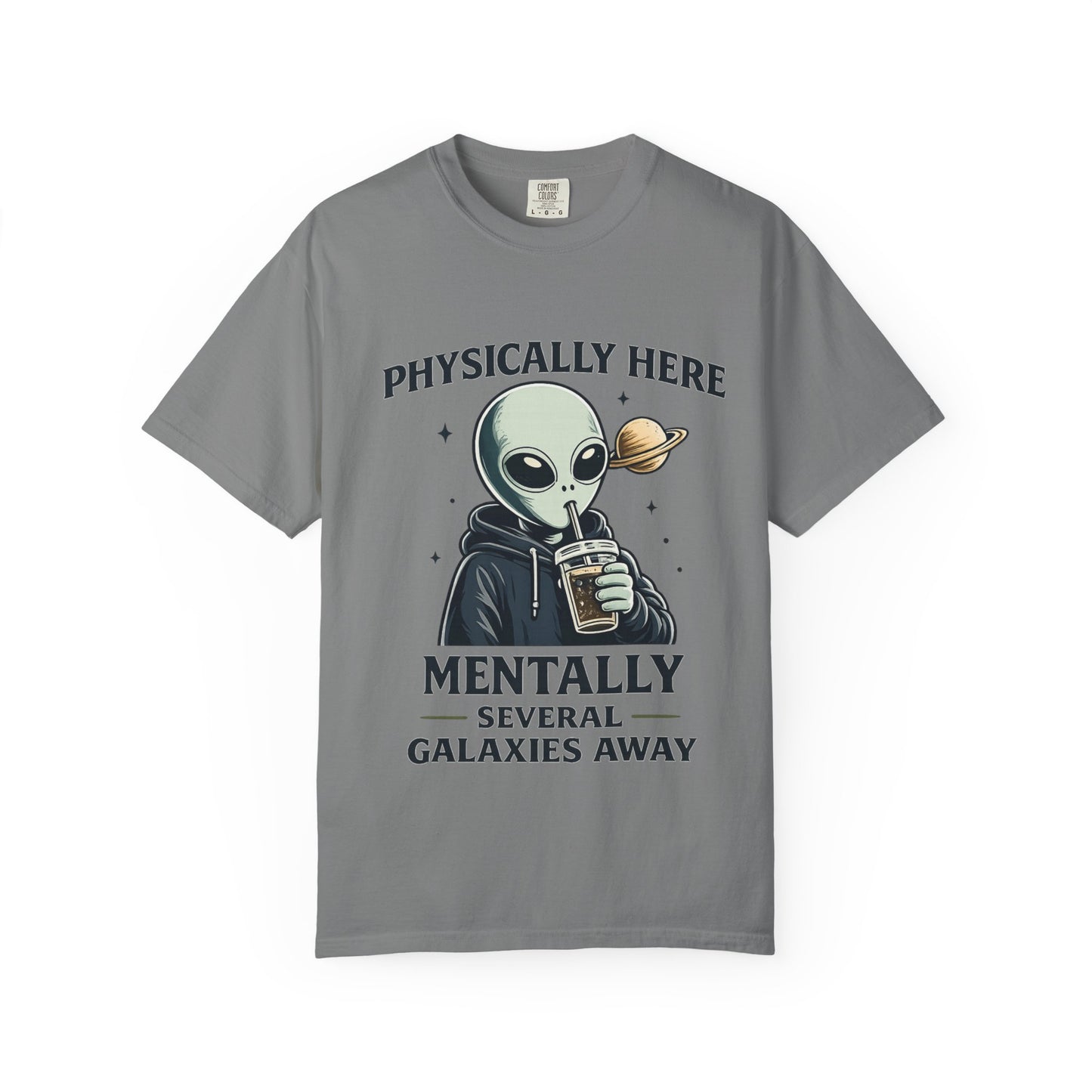 Physically Here Mentally Galaxies Away Alien T-Shirt