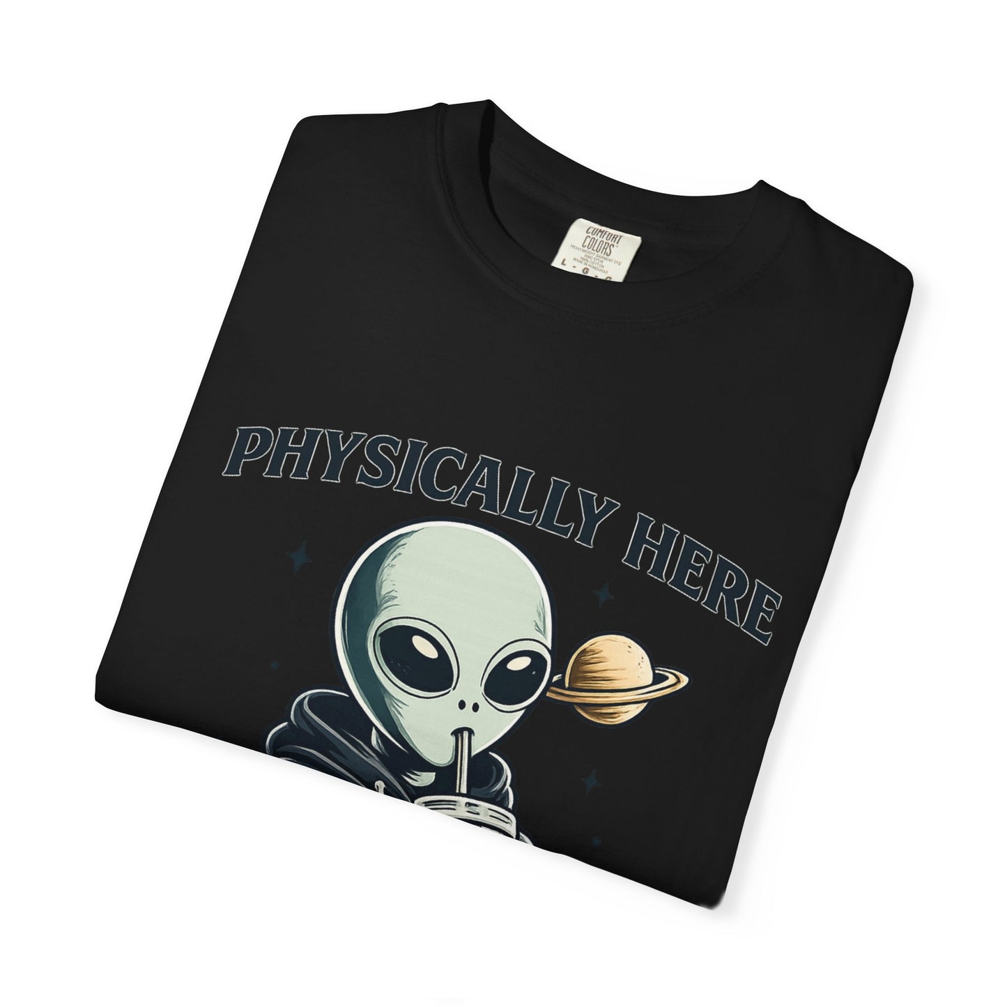Physically Here Mentally Galaxies Away Alien T-Shirt