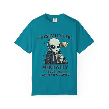 Physically Here Mentally Galaxies Away Alien T-Shirt