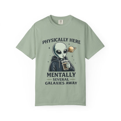 Physically Here Mentally Galaxies Away Alien T-Shirt