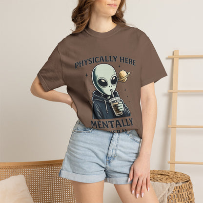 Physically Here Mentally Galaxies Away Alien T-Shirt