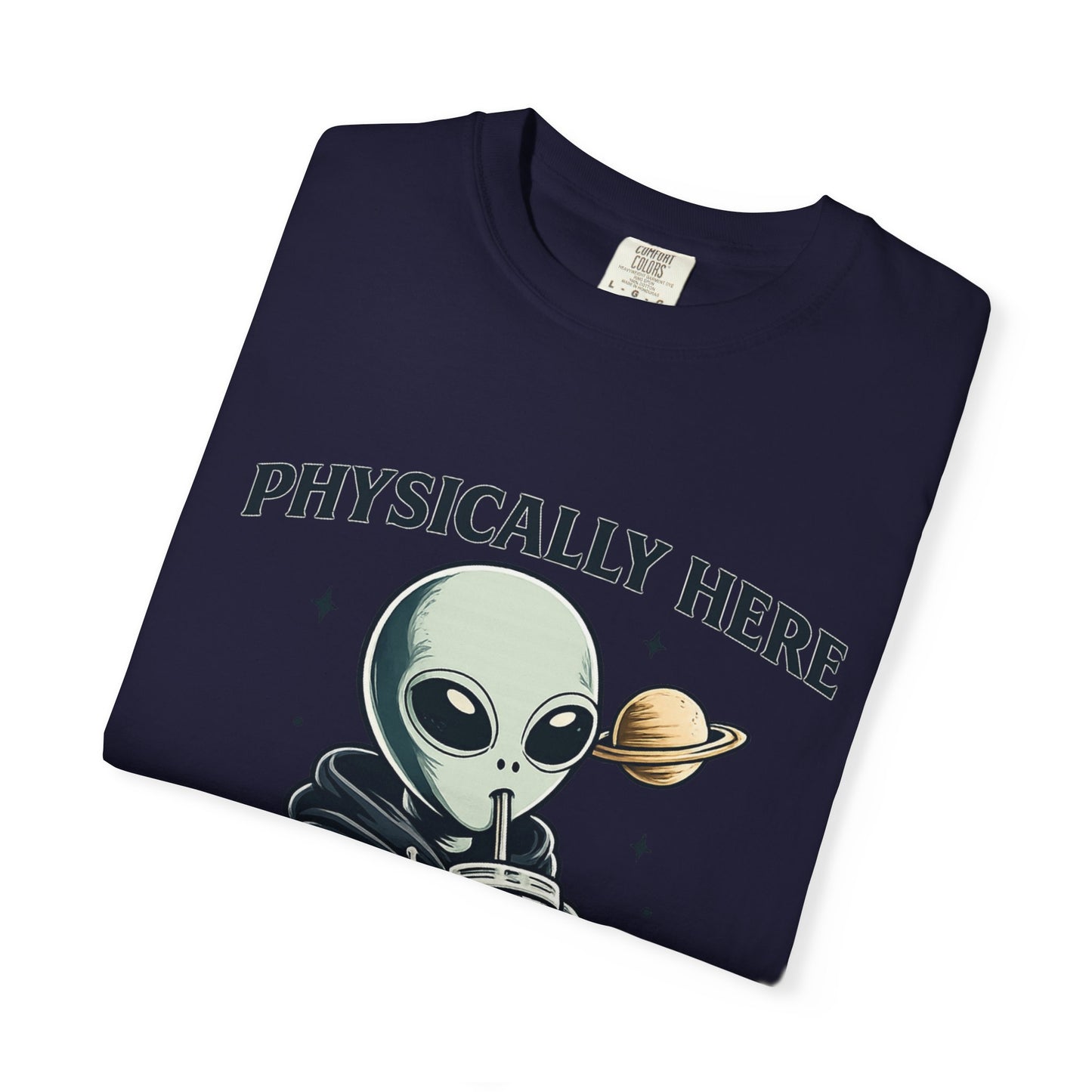 Physically Here Mentally Galaxies Away Alien T-Shirt