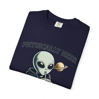 Physically Here Mentally Galaxies Away Alien T-Shirt