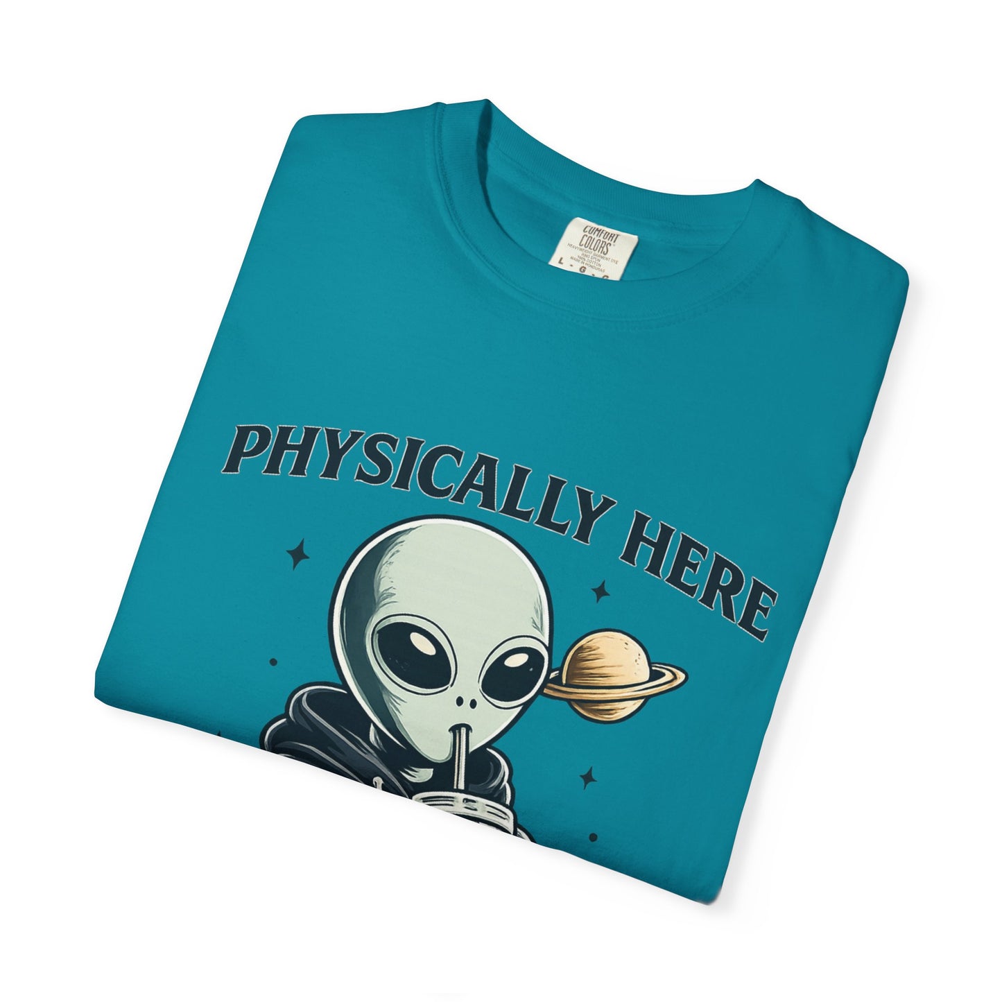 Physically Here Mentally Galaxies Away Alien T-Shirt