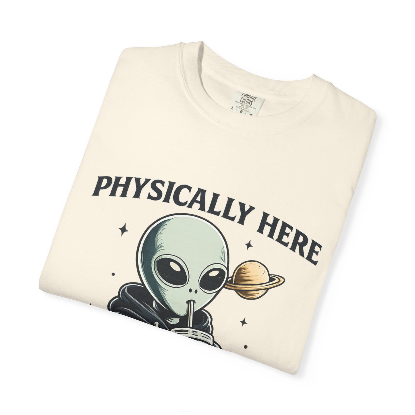Physically Here Mentally Galaxies Away Alien T-Shirt