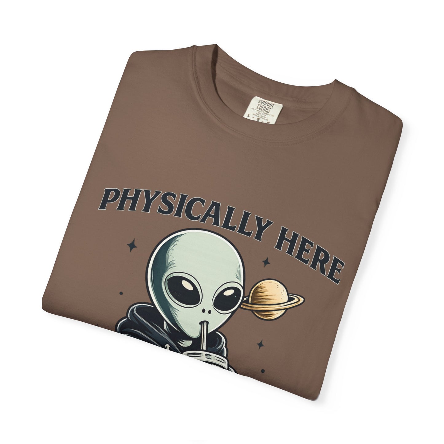 Physically Here Mentally Galaxies Away Alien T-Shirt